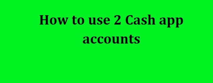 Can You Have 2 Cash App Accounts | How To Use 2 Cash App Accounts