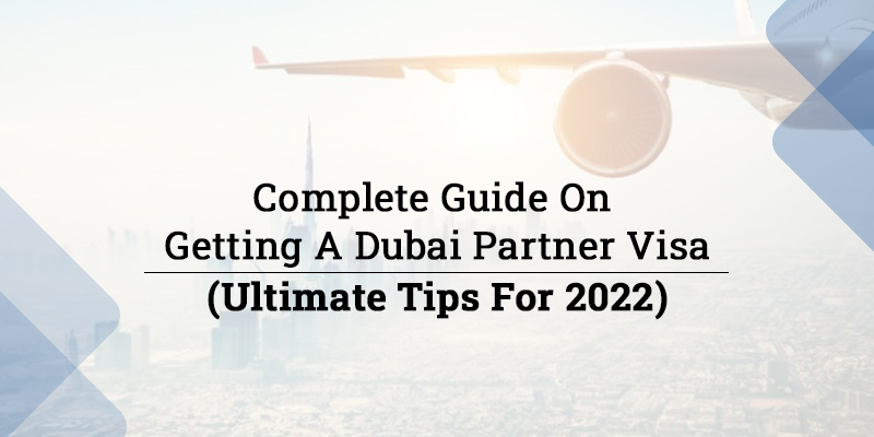 Partner Visa Dubai: 5 Most Essential Steps For Getting A Investor Visa